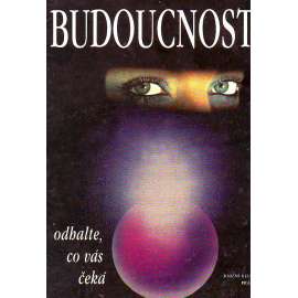 Budoucnost. Odhalte, co vás čeká (esoterika, okultismus; orientální astrologie, karty, proutkařství, runy)